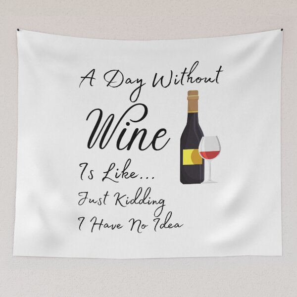 Item preview, A Day Without Wine Is Like Just Kidding I Have No Idea designed and sold by Rebend.