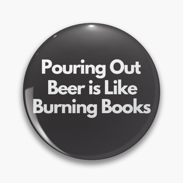 Item preview, Pouring Out Beer Is Like Burning Books designed and sold by wholigans.