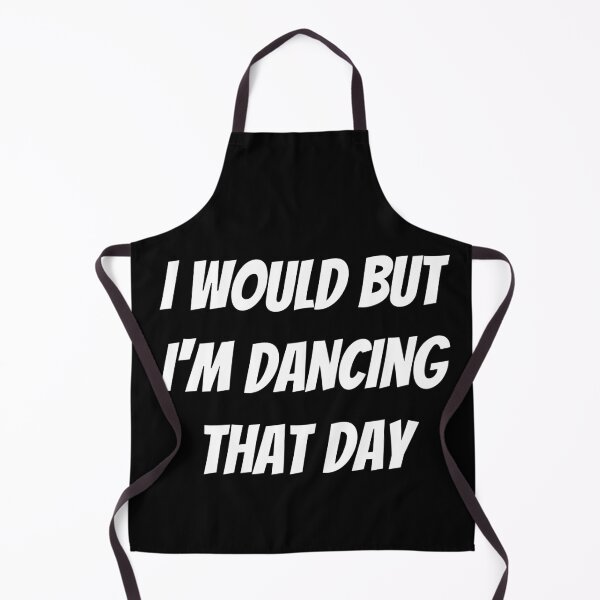 Item preview, I would but I'm dancing that day. Text only design. White text. Capitals. designed and sold by JellyBeenzz.