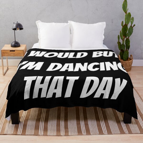 Item preview, I would but I'm dancing that day. Text only design. White text. Capitals. designed and sold by JellyBeenzz.