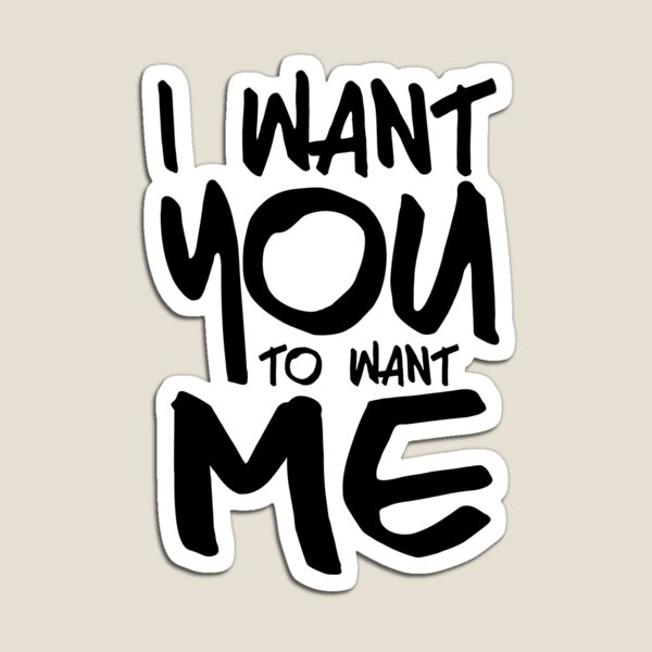 I want you to want me - white Magnet