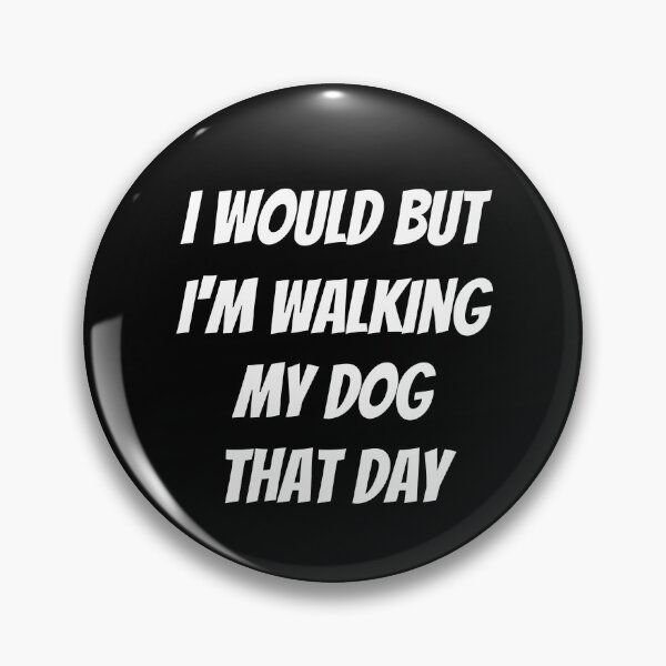 Item preview, I would but I'm walking my dog that day. Text only design. White text. Capitals. designed and sold by JellyBeenzz.