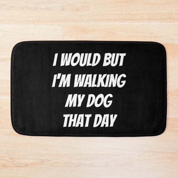 Item preview, I would but I'm walking my dog that day. Text only design. White text. Capitals. designed and sold by JellyBeenzz.