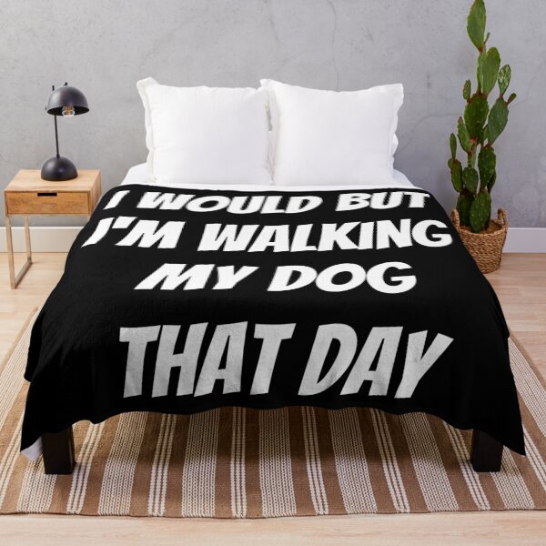 Item preview, I would but I'm walking my dog that day. Text only design. White text. Capitals. designed and sold by JellyBeenzz.
