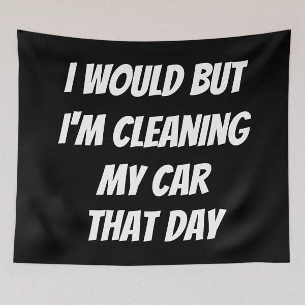Item preview, I would but I'm cleaning my car that day. Text only design. White text. Capitals. designed and sold by JellyBeenzz.