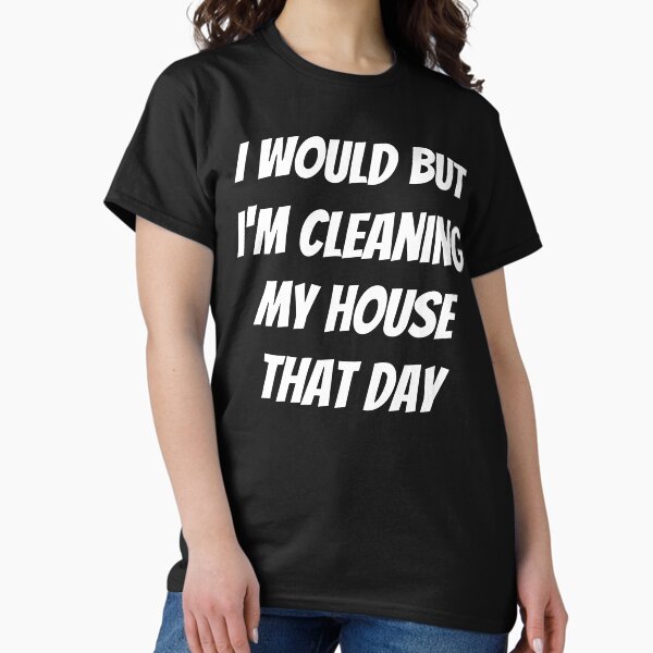 Item preview, I would but I'm cleaning my house that day. Text only design. White text. Capitals. designed and sold by JellyBeenzz.