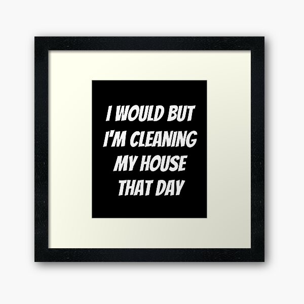 Item preview, I would but I'm cleaning my house that day. Text only design. White text. Capitals. designed and sold by JellyBeenzz.