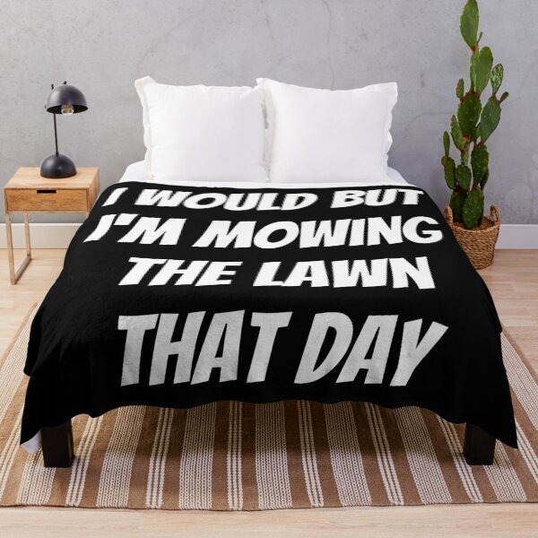 Item preview, I would but I'm mowing the lawn that day. Text only design. White text. Capitals. designed and sold by JellyBeenzz.