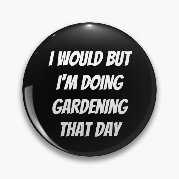 Item preview, I would but I'm doing gardening that day. Text only design. White text. Capitals. designed and sold by JellyBeenzz.