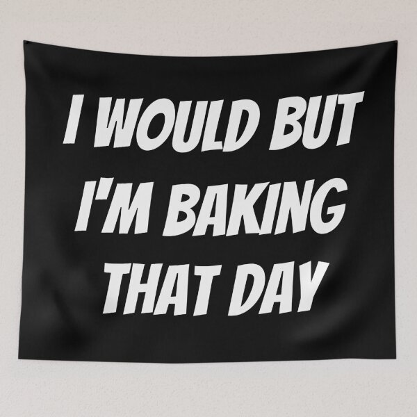 Item preview, I would but I'm baking that day. Text only design. White text. Capitals. designed and sold by JellyBeenzz.