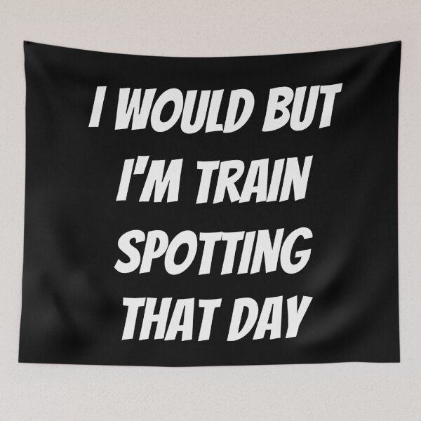 Item preview, I would but I'm train spotting that day. Text only design. White text. Capitals. designed and sold by JellyBeenzz.