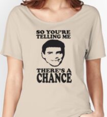Dumb And Dumber So You're Telling Me There's A Chance Women's Relaxed Fit T-Shirt