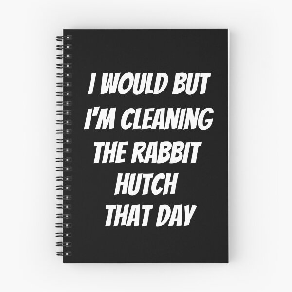 Item preview, I would but I'm cleaning the rabbit hutch that day. Text only design. White text. Capitals. designed and sold by JellyBeenzz.
