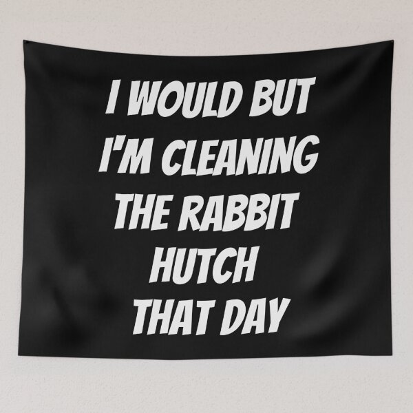 Item preview, I would but I'm cleaning the rabbit hutch that day. Text only design. White text. Capitals. designed and sold by JellyBeenzz.