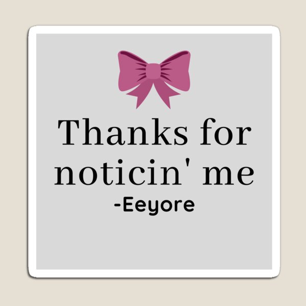 Item preview, Eeyore Thanks for Noticin' Me Quote designed and sold by EverythingCore.
