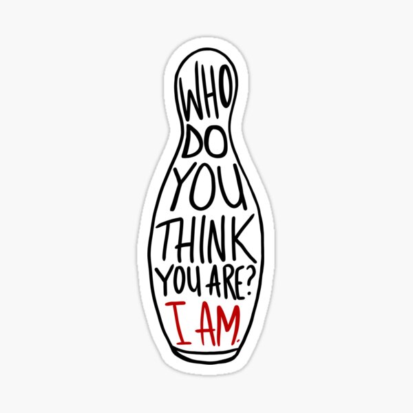 Who Do You Think You Are? I Am. Sticker