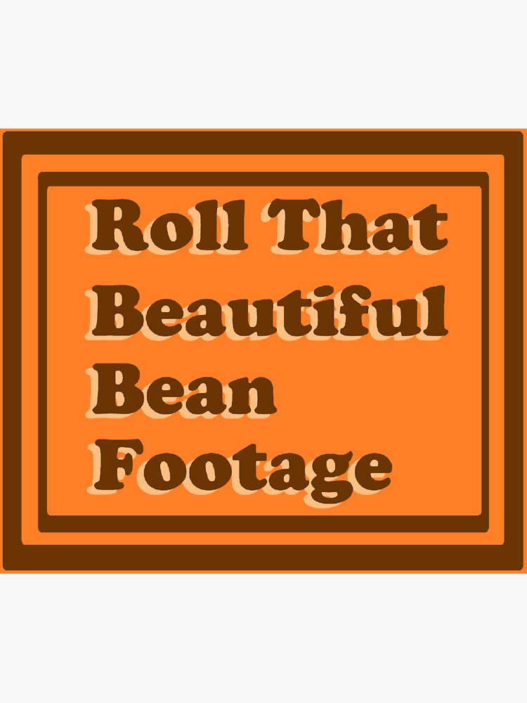 "Roll That Beautiful Bean Footage" Sticker by Mcnuggetson Redbubble