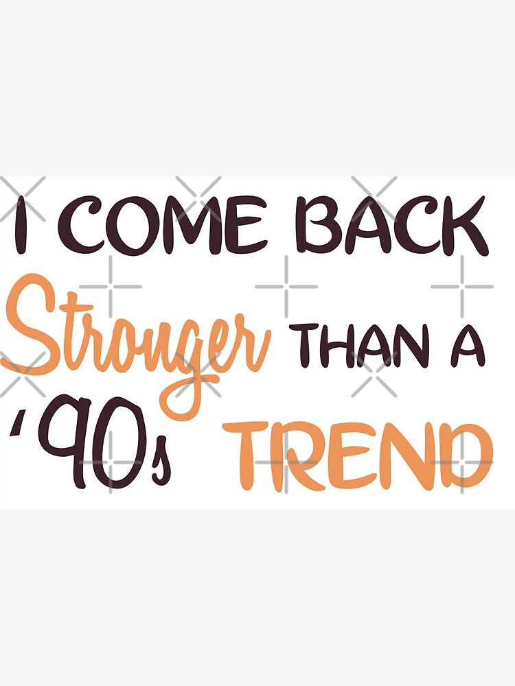 I Come Back Stronger Than a 90s Trend by chanzds