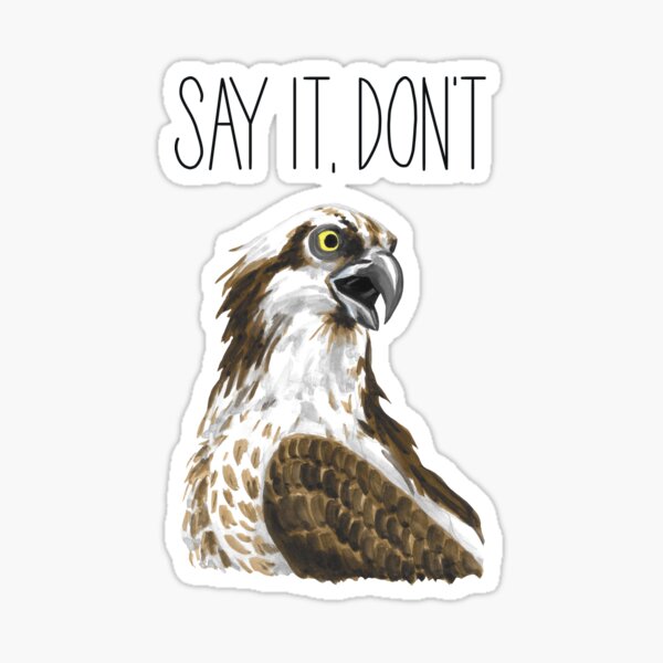 Item preview, Say It, Don't Osprey It designed and sold by LauraWolfArtist.