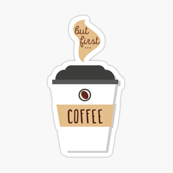 But first... coffee! Sticker