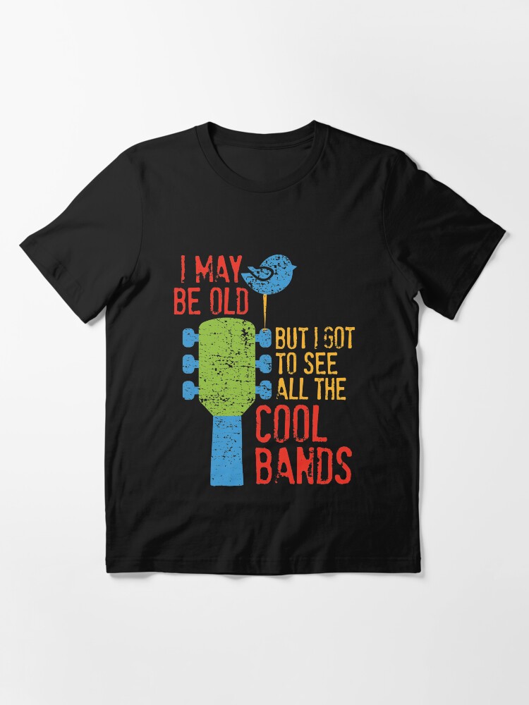 Alternate view of I May Be Old But I Got To See All The Cool Bands Essential T-Shirt