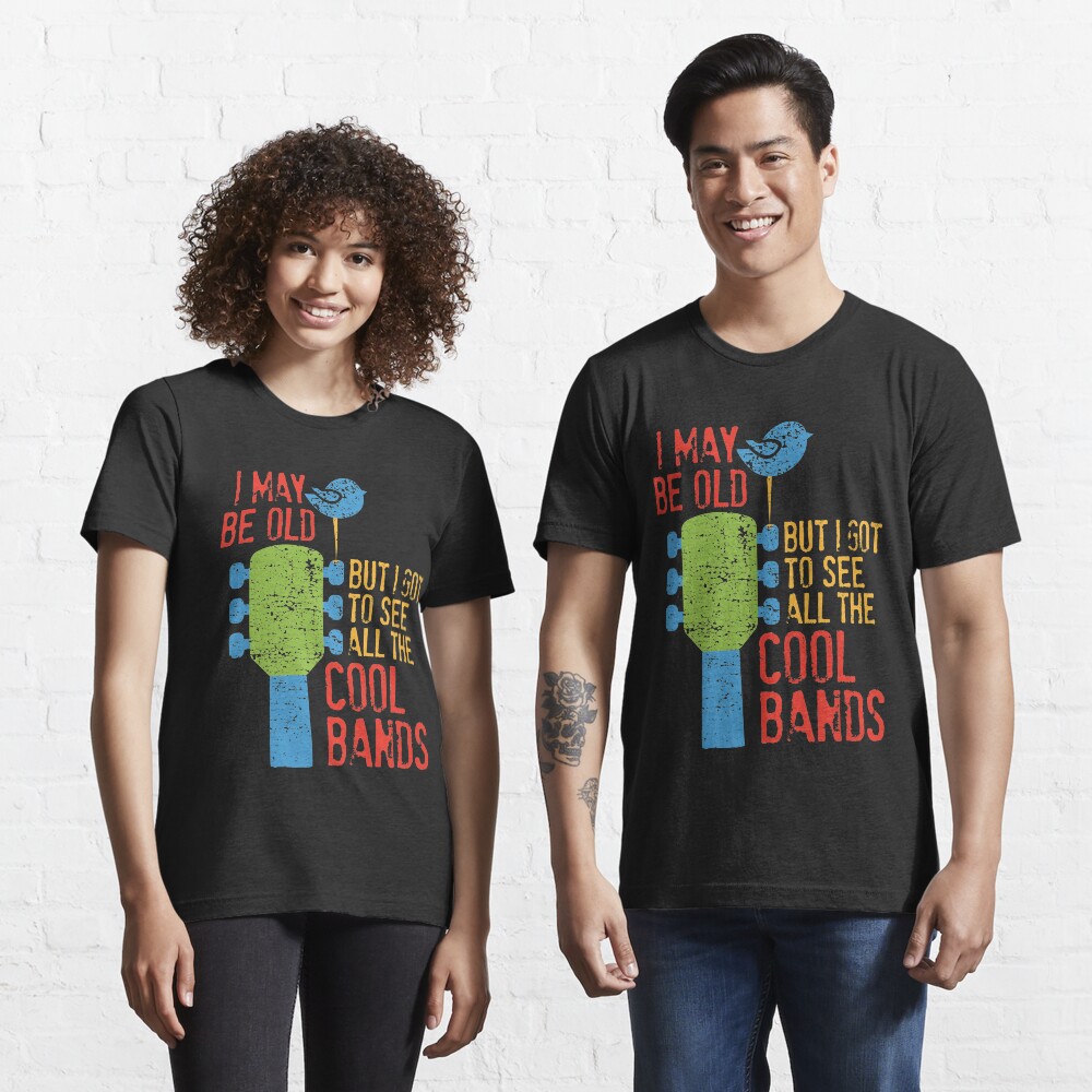 I May Be Old But I Got To See All The Cool Bands Essential T-Shirt