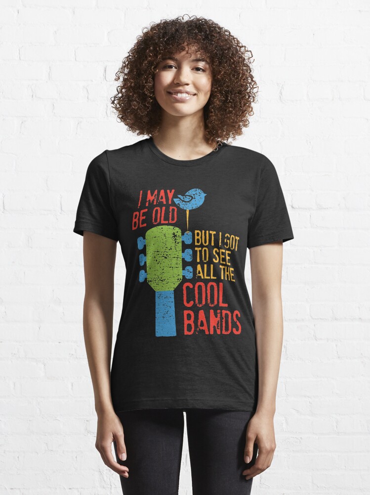 Alternate view of I May Be Old But I Got To See All The Cool Bands Essential T-Shirt