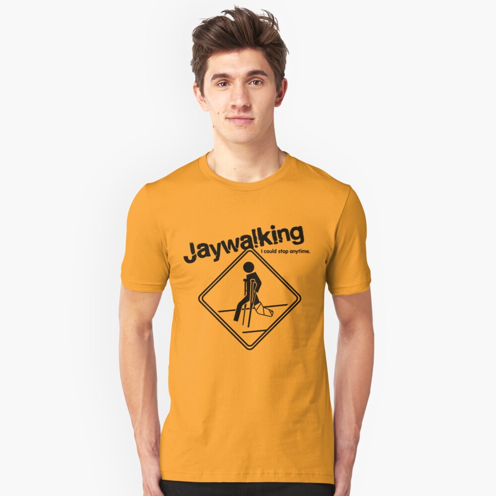 "Jaywalking I could stop anytime..." Tshirt by sobertees Redbubble