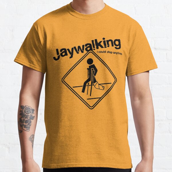 "Jaywalking I could stop anytime..." Tshirt by sobertees Redbubble