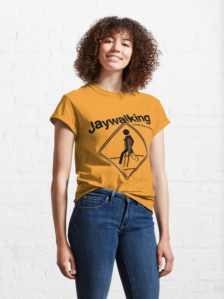 "Jaywalking I could stop anytime..." Tshirt by sobertees Redbubble