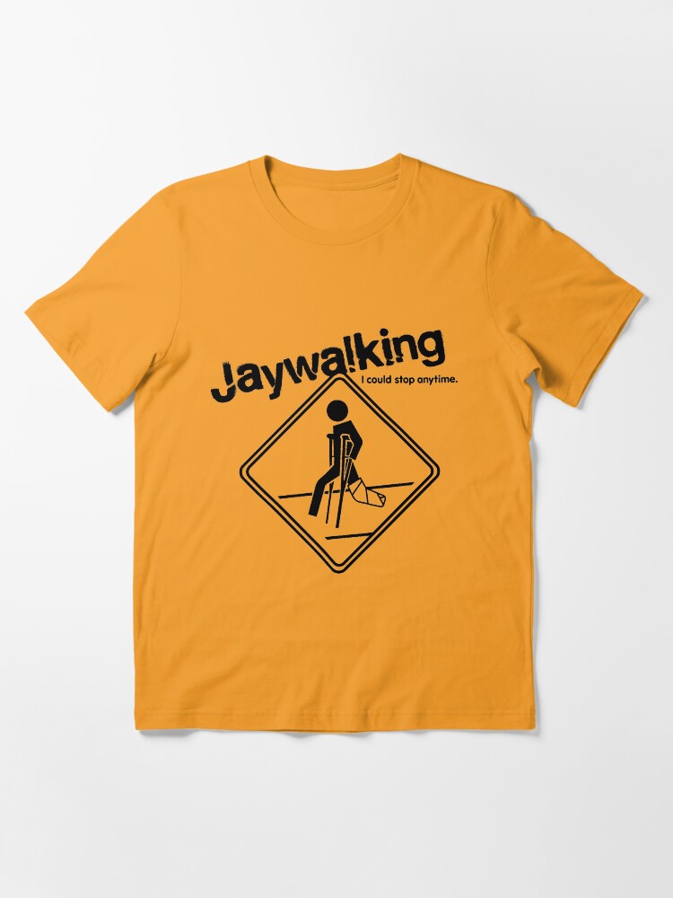 "Jaywalking I could stop anytime..." Tshirt by sobertees Redbubble