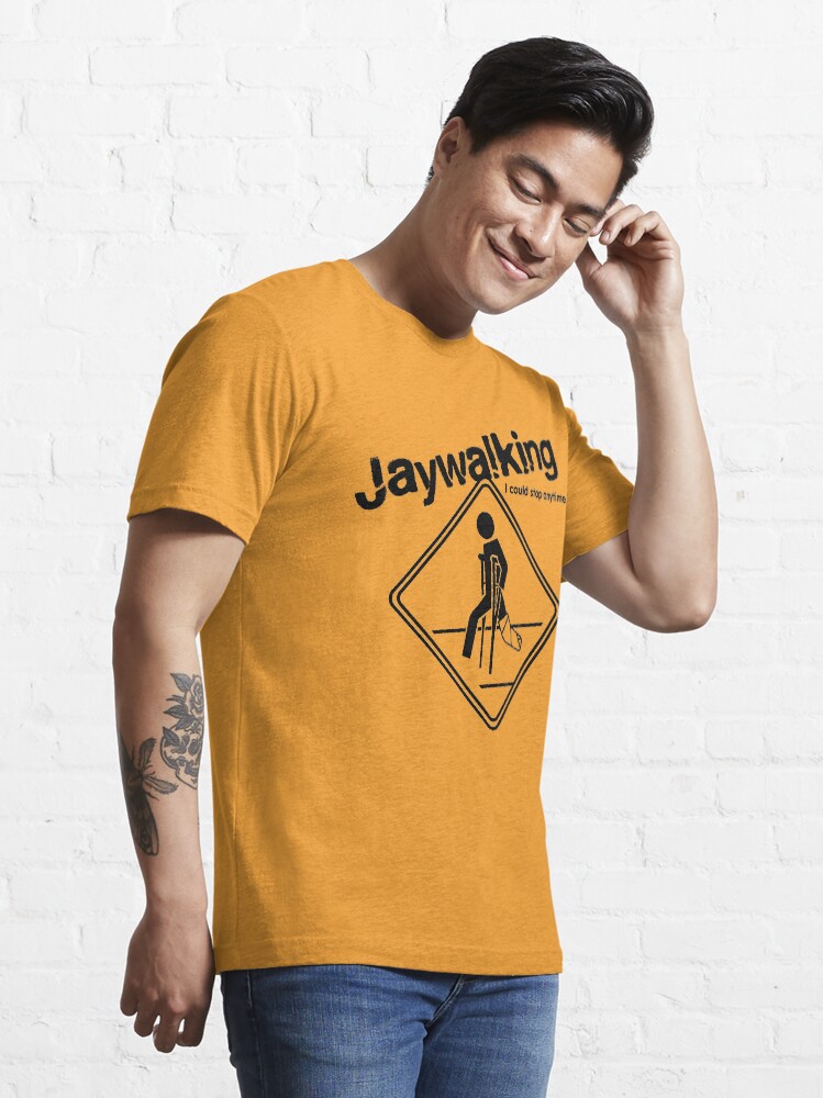 "Jaywalking I could stop anytime..." Tshirt by sobertees Redbubble