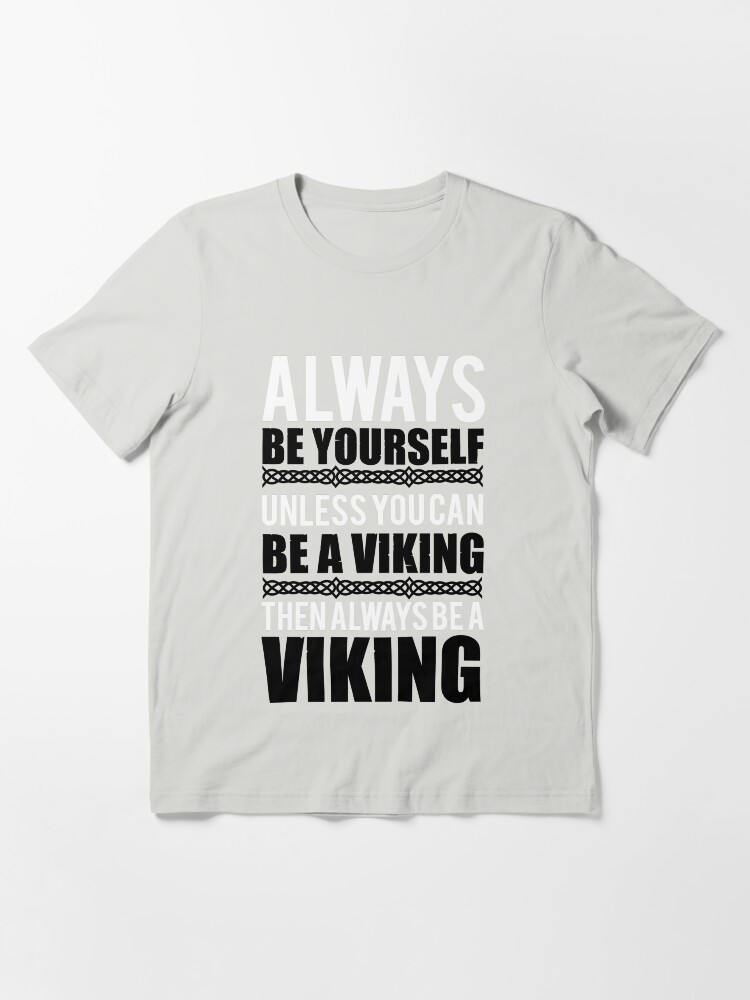"Always be yourself unless you can be a viking" Tshirt for Sale by