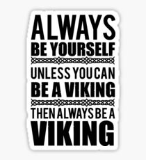Always be yourself unless you can be a viking Sticker