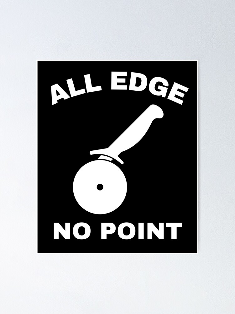 "All edge, no point" Poster by GraphicTeesSuck Redbubble