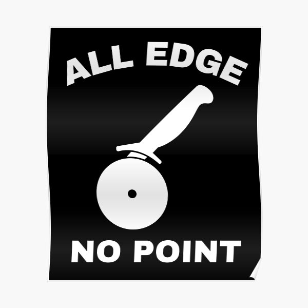 "All edge, no point" Poster by GraphicTeesSuck Redbubble