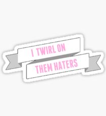 Twirl On Them Haters Sticker