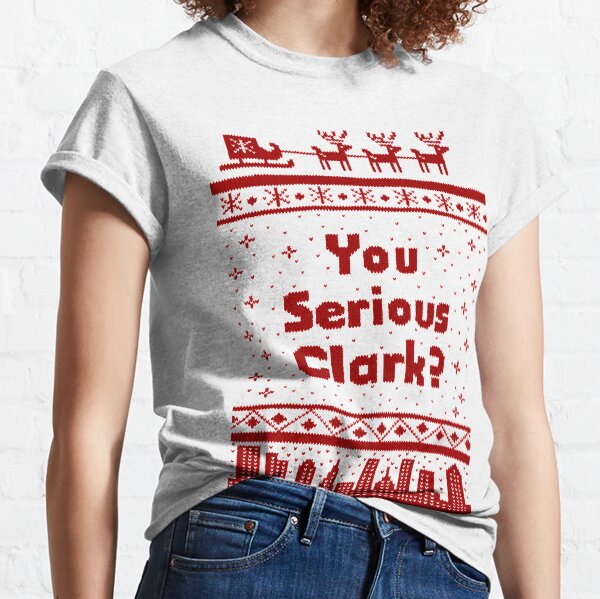 You Serious Clark? Cousin Eddie Christmas Vacation Classic T-Shirt