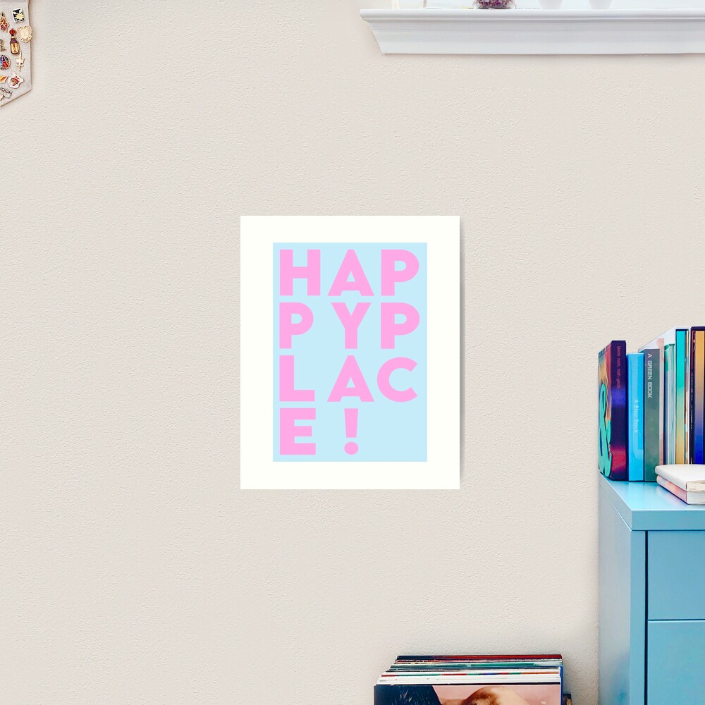 H A P P Y P L A C E ! Art Print