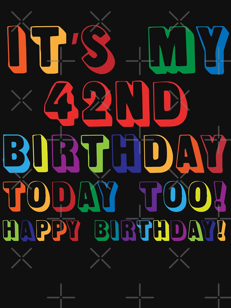 It’s My 42nd Birthday Happy Birthday T Shirt For Sale By Yeknow Redbubble 42nd Birthday T