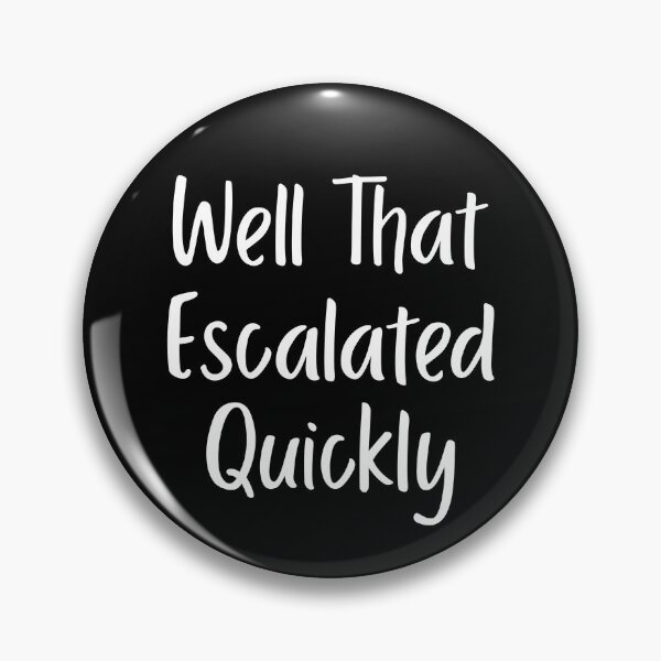 Item preview, Well That Escalated Quickly designed and sold by LadySaltwater.