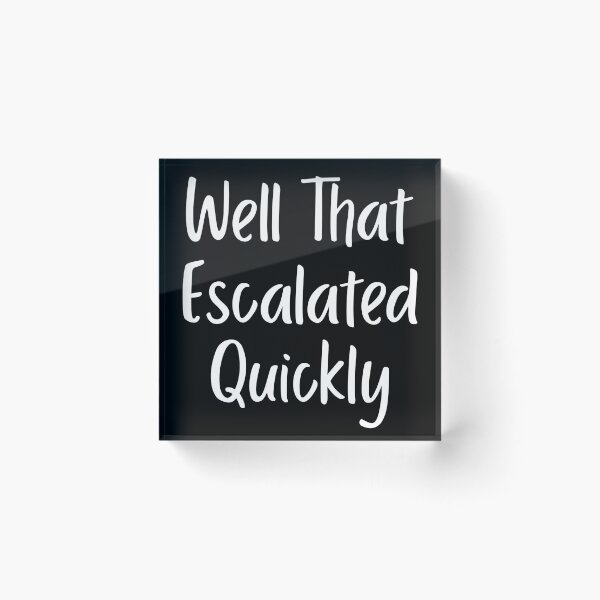 Item preview, Well That Escalated Quickly designed and sold by LadySaltwater.