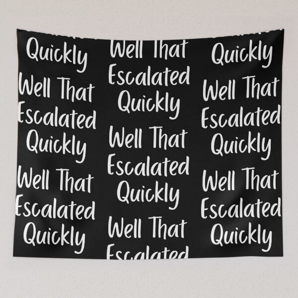 Item preview, Well That Escalated Quickly designed and sold by LadySaltwater.