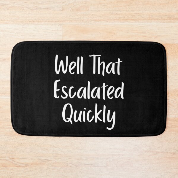 Item preview, Well That Escalated Quickly designed and sold by LadySaltwater.