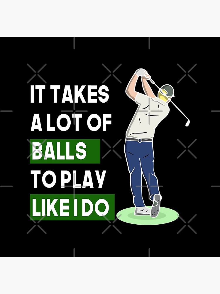 Funny Mens & Boys Golf Gift It Takes a Lot of Balls to Play Like I