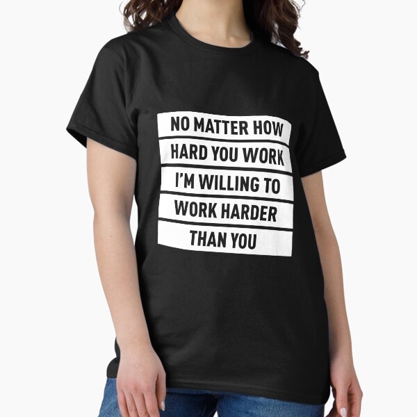 Item preview, No Matter How Hard You Work, I'm Willing To Work Harder  designed and sold by FilipeFerreira.