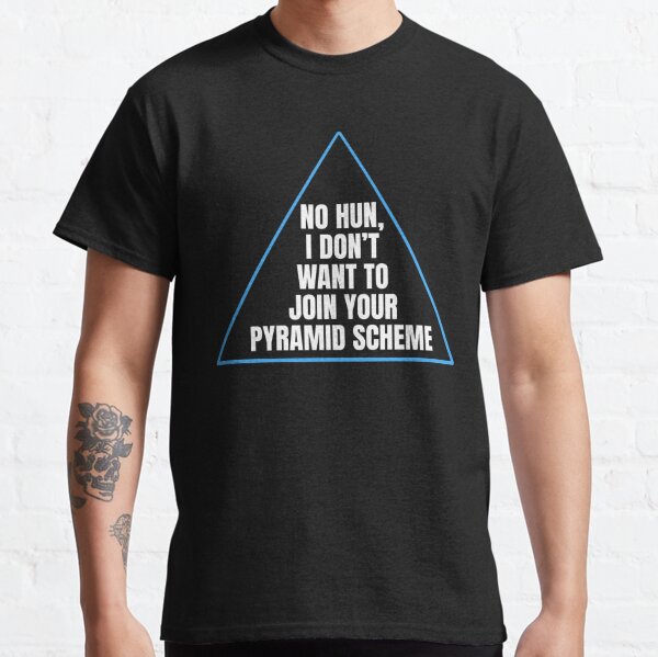 No Hun, I Don't Want To Join Your Pyramid Scheme Classic T-Shirt