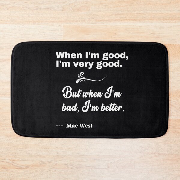 Item preview,  "When I'm good, I'm very good. When I'm bad, I'm better."  . . . . Mae West quote. designed and sold by JoelsCorner.