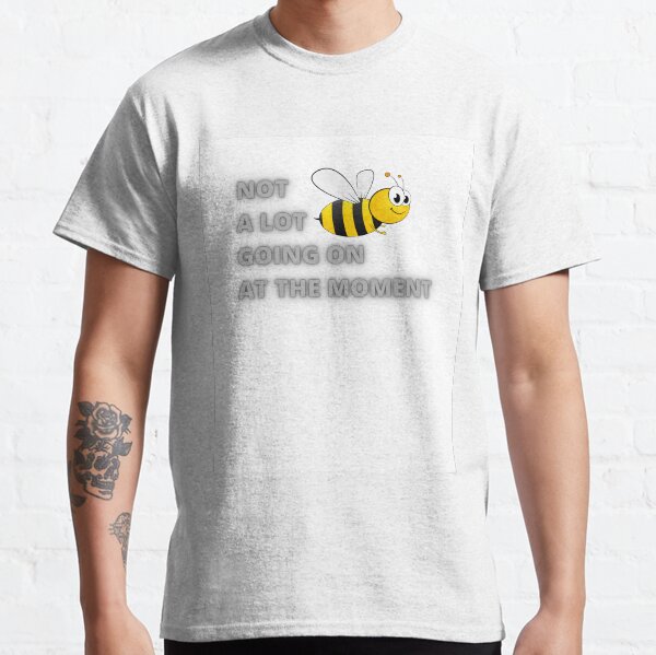 NOT A LOT GOING ON AT THE MOMENT Men Women T-Shirt Classic T-Shirt