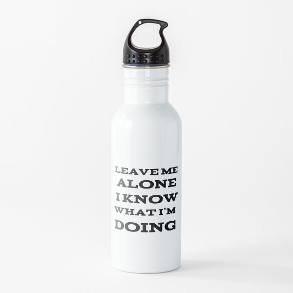 leaveme alone i know what i'm doing Water Bottle